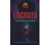 Locusta, the Poisoner of Rome: The Silent Weapon of Imperial Power