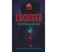 Locusta, the Poisoner of Rome: The Silent Weapon of Imperial Power