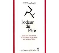 L'odeur du pere - essai sur les limites de la science et de la vie en Afrique noire - MUDIMBE VALENTIN Y. - Presence Africaine - Livre