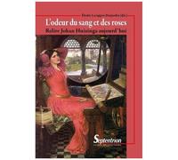 L'odeur Du Sang Et Des Roses - Relire Johan Huizinga Aujourd'hui