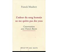 L'odeur du sang humain ne me quitte pas des yeux: Conversations avec Francis Bacon