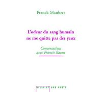L'odeur du sang humain ne me quitte pas des yeux Conversations avec Francis Bacon - Franck Maubert - Mille Et Une Nuits - broché - Essai