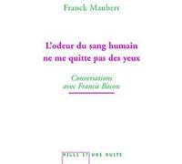 L'odeur du sang humain ne me quitte pas des yeux: Conversations avec Francis Bacon