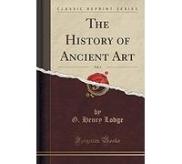 Lodge, G: History Of Ancient Art, Vol. 1 (Classic Reprint)