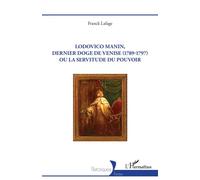 Lodovico Manin, dernier doge de Venise (1789-1797) ou la servitude du pouvoir - Franck Lafage - L'harmattan - broché - Biographie
