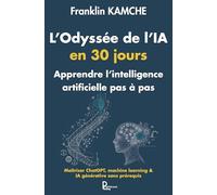L'Odyssée de l'IA en 30 jours : Apprendre l'intélligence artificielle pas à pas: Maîtriser ChatGPT, machine learning & IA générative sans prérequis
