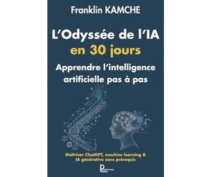 L'Odyssée de l'IA en 30 jours : Apprendre l'intélligence artificielle pas à pas: Maîtriser ChatGPT, machine learning & IA générative sans prérequis