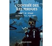 L'ODYSSÉE DES ÎLES PERDUES: Carnet de Voyage - Australie, Fiji, Raja Ampat
