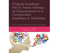 L'Odyssée Empathique : Entre la Théorie Holistique de l'Épanouissement et la Communication Empathique et Authentique: Pour des interactions humaines harmonieuses et épanouissantes