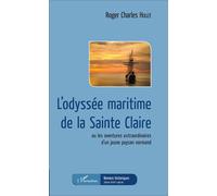L'odyssée maritime de la Sainte Claire Ou les aventures extraordinaires d'un jeune paysan normand - Roger Charles Houzé - L'harmattan - broché - Roman