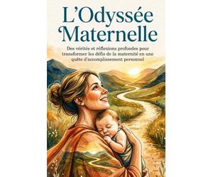 L'Odyssée Maternelle: Des vérités et réflexions profondes pour transformer les défis de la maternité en une quête d'accomplissement personnel