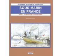 L'odyssee Technique Et Humaine Du Sous-Marin En France - Tome 3, A L'epreuve De La Grande Guerre