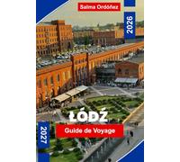 LODZ Guide de voyage 2026-2027: Découvrez le patrimoine industriel, les quartiers créatifs, l'architecture historique, la cuisine locale et des conseils pratiques pour votre escapade en Pologne