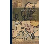 Loèche-bains: Canton Du Valais, Suisse: Son Histoire, Ses Sources Thermales, Ses Divers Établissements Publics, Bains, Hôtels, Ses Environs, Etc...