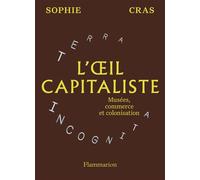 L'oeil capitaliste Musées, commerce et colonisation - Sophie Cras - Flammarion - broché - Monographie