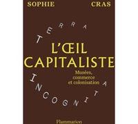 Sophie Cras – L'œil capitaliste : Musées, commerce et colonisation – Broché