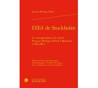 L'oeil De Stockholm - La Correspondance Du Consul François Philippe Fölsch À Marseille (1780-1807)