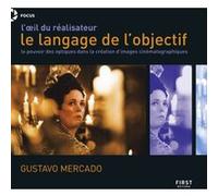 L'Oeil du réalisateur : le langage de l'objectif - Le Pouvoir des optiques dans la création d'images cinématographiques Gustavo Mercado (Auteur)