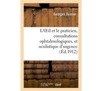 L'Oeil et le praticien, consultations ophtalmologiques, et oculistique d'urgence à l'usage Des médecins non spécialistes - Georges Tessier - Hachette Bnf - broché - Livre