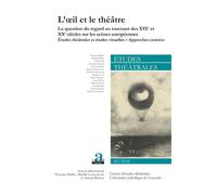 L'oeil et le théâtre La question du regard au tournant des XIXe et XXe siècles sur les scènes européennes Etudes théâtrales et études visuelles - Approches croisées - Etudes théâtrales et études visue