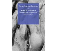 L'oeil et l'histoire Merleau-Ponty et l´historicité de la perception - Anna Caterina Dalmasso - Mimesis - broché - Etude