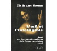 L'oeil Et L'intelligible - Essai Sur Le Sens Philosophique De La Forme En Peinture Tome 1
