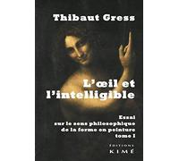 L'oeil et l'intelligible: Essai sur le sens philosophique de la forme en peinture Tome 1