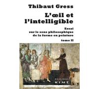 L'oeil Et L'intelligible - Essai Sur Le Sens Philosophique De La Forme En Peinture Tome 2