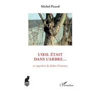 L'oeil était dans l'arbre Et regardait de drôles d'oiseaux - Michel Picard - L'harmattan - broché - Roman