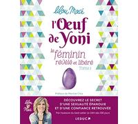 L'oeuf de yoni - Le féminin révélé et libéré (tome 1): Découvrez le secret d'une séxualité épanouie et d'une confiance retrouvée