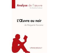 L'oeuvre au noir de Marguerite Yourcenar (Analyse de l'oeuvre) Analyse complète et résumé détaillé de l'oeuvre - lePetitLitteraire.fr - Lepetitlitteraire - broché - Scolaire / Universitaire