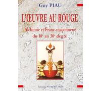 L'oeuvre au rouge - alchimie et franc-maconnerie du 18e au 30e degre
