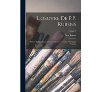 L'oeuvre de P.P. Rubens: Histoire et description de ses tableaux et dessins, phototypies Volume; Volume 1