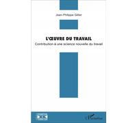 L'oeuvre du travail Contribution à une science nouvelle du travail - Jean-Philippe Gillier - L'harmattan - broché - Essai