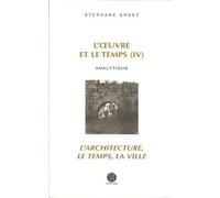 L'oeuvre Et Le Temps - Volume 4, Analytique - L'architecture, Le Temps, La Ville