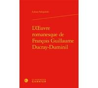 L'oeuvre romanesque de François Guillaume Ducray-Duminil Lukasz Szkopinski (Auteur), Michel Delon (Préface), Michel Delon (Collection dirigée par), Jacques Berchtold (Collection dirigée par), Christop