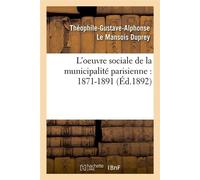 L'oeuvre sociale de la municipalité parisienne : 1871-1891 (Éd.1892) - Théophile-Gustave-Alphonse Le Mansois Duprey - Hachette Bnf - broché - Livre