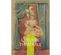 L'oeuvre théâtrale: Découverte de la dramaturgie maupassantienne