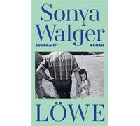 Löwe Roman | Eine berührende Vater-Tochter-Geschichte voller Glamour und Katastrophe | »Was eine Familie in uns anrichtet und wie sie uns rettet.« Matthias Brandt - Sonya Walger - Suhrkamp Verlag - eb