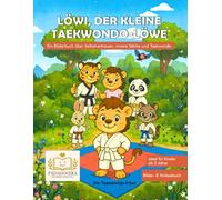 Löwi, der kleine Taekwondo-Löwe: Ein Bilderbuch über Selbstvertrauen, innere Stärke und Taekwondo