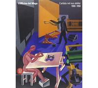 L'officina del mago. L'artista nel suo atelier (1900-1950)