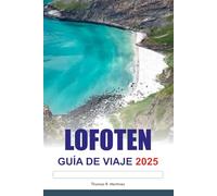 LOFOTEN Guía de Viaje 2025: Explora los épicos fiordos de Noruega, las impresionantes auroras boreales, los destinos imperdibles y las principales atracciones de Europa