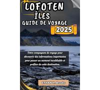 LOFOTEN ÎLES GUIDE DE VOYAGE 2025: Votre compagnon de voyage pour découvrir des informations importantes pour passer un moment inoubliable et profiter de cette destination.