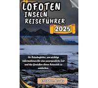 LOFOTEN INSELN REISEFÜHRER 2025: Ihr Reisebegleiter, um wichtige Informationen für eine unvergessliche Zeit und das Genießen dieses Reiseziels zu entdecken.