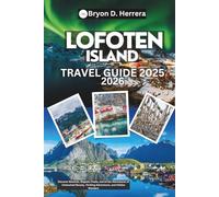 Lofoten Island Travel Guide 2025 - 2026: Discover Beaches, Majestic Peaks, and Arctic Adventures of Untouched Beauty, Thrilling Adventures, and Hidden Wonders
