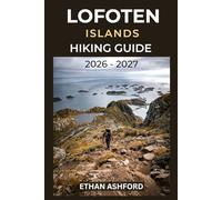 LOFOTEN ISLANDS HIKING GUIDE 2026 - 2027: Explore Arctic Peaks, Wild Beaches, Fishing Villages, and Norway’s Most Dramatic Coastal Trails