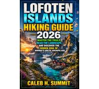LOFOTEN ISLANDS HIKING GUIDE 2026: Master the Trails, Read the Landscape, and Discover the Hidden Soul of Norway’s Arctic Archipelago