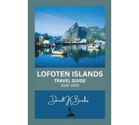 LOFOTEN ISLANDS TRAVEL GUIDE 2025-2026: Lofoten Islands Travel Planner: Insider Advice, Town Guides, Seasonal Itineraries, and Adventure Activities