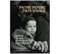 L'ofpra, 70 Ans De Protection Des Réfugiés - Patrie Perdue, Pays D'asile
