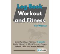 Log Book Workout and Fitness: For Women | Smart & Clear Planner - 6-Month Daily, Weekly & Monthly Log Pages + For Strength, Cardio, Core, Mobility & Wellness Tools and Trackers.
